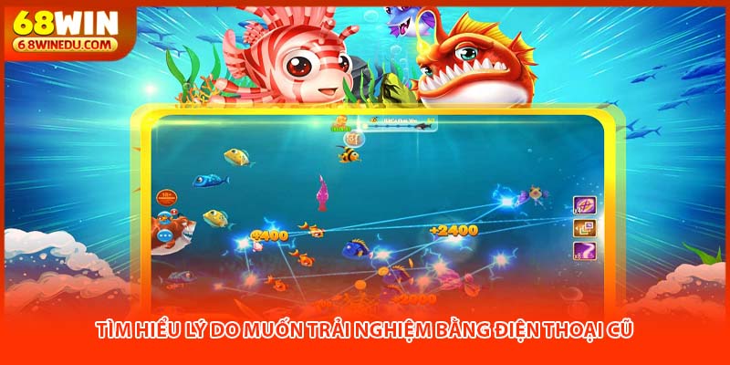 Tìm hiểu lý do muốn trải nghiệm bằng điện thoại cũ